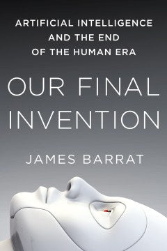 Our Final Invention: Artificial Intelligence and the End of the Human Era - MPHOnline.com