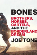 Bones - Brothers, Horses, Cartels, and the Borderland Dream - MPHOnline.com