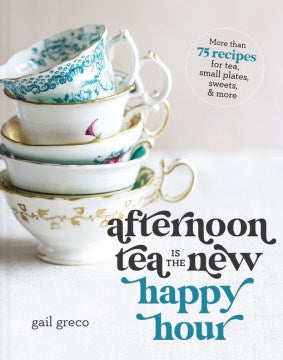 Afternoon Tea Is the New Happy Hour - More Than 75 Recipes for Tea, Small Plates, Sweets and More - MPHOnline.com