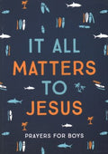 It All Matters to Jesus: Prayers for Boys - MPHOnline.com