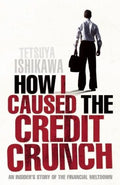 How I Caused the Credit Crunch - An Insider's Story of the Financial Meltdown - MPHOnline.com