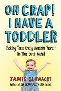 Oh Crap! I Have a Toddler: Tackling These Crazy Awesome Years―No Time-outs Needed (Oh Crap Parenting) - MPHOnline.com