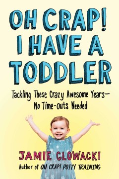Oh Crap! I Have a Toddler: Tackling These Crazy Awesome Years―No Time-outs Needed (Oh Crap Parenting) - MPHOnline.com