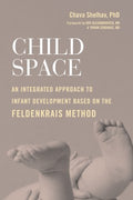 Child Space - An Integrated Approach to Infant Development Based on the Feldenkrais Method - MPHOnline.com