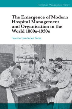 The Emergence of Modern Hospital Management and Organisation in the World 1880s-1930s - MPHOnline.com