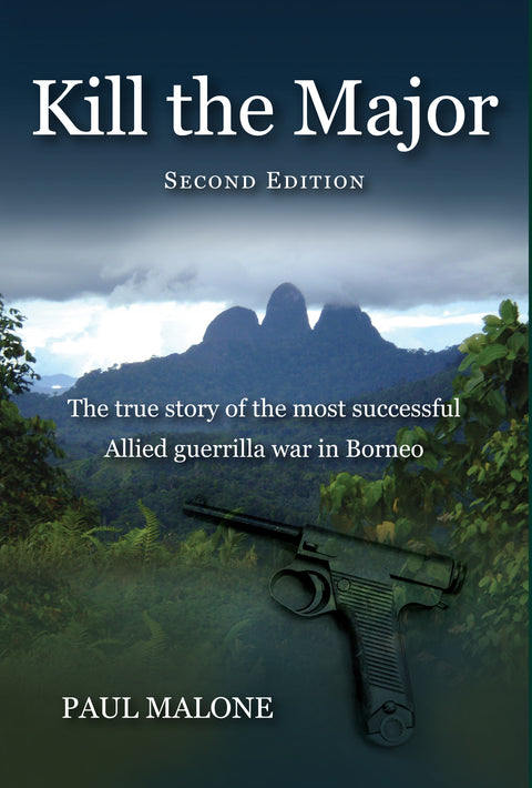 Kill The Major (Second Edition): The True Story Of The Most Successful Allied Guerrilla War In Borneo - MPHOnline.com