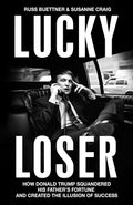 Lucky Loser: How Donald Trump Squandered His Fathers Fortune and Created the Illusion of Success - MPHOnline.com