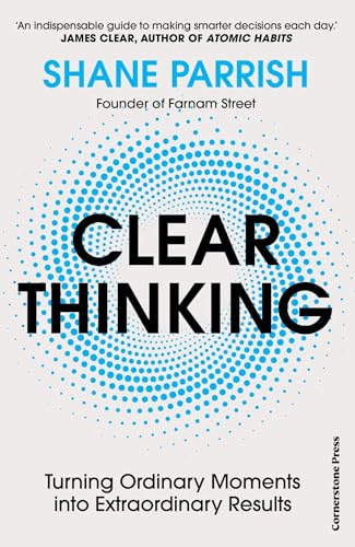 Clear Thinking: Turning Ordinary Moments into Extraordinary Results