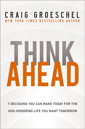 Think Ahead: 7 Decisions You Can Make Today for the God-Honoring Life You Want Tomorrow Paperback - MPHOnline.com