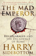 The Mad Emperor: Heliogabalus and the Decadence of Rome - MPHOnline.com