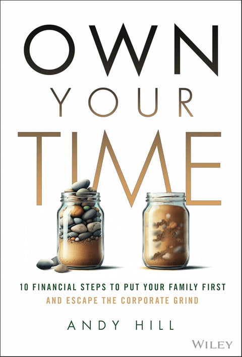 Own Your Time: 10 Financial Steps to Put Your Family First and Escape The Corporate Grind