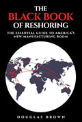 The Black Book of Reshoring: The Essential Guide to America's New Manufacturing Boom - MPHOnline.com