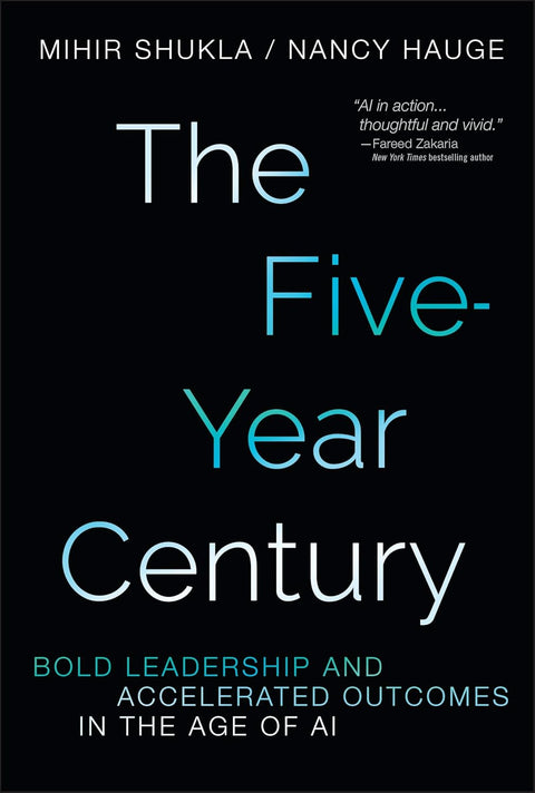 The Five Year Century: Bold Leadership and Accelerated Outcomes in the Age of AI