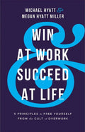 Win at Work and Succeed at Life: 5 Principles to Free Yourself from the Cult of Overwork (Paperback) - MPHOnline.com