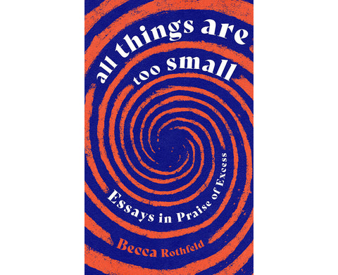 All Things Are Too Small: Essays in Praise of Excess - MPHOnline.com