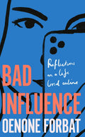 Bad Influence: Reflections on a Life Lived Online by Oenone Forbat - MPHOnline.com