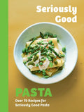 Seriously Good Pasta: Over 70 Recipes for Seriously Good Pasta - MPHOnline.com