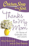 Chicken Soup for the Soul: Thanks to My Mom -  101 Stories of Gratitude, Love, and Lessons - MPHOnline.com