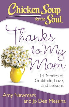 Chicken Soup for the Soul: Thanks to My Mom -  101 Stories of Gratitude, Love, and Lessons - MPHOnline.com