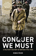 CONQUER WE MUST by Robin Prior: A major new account of Britain’s military strategy between 1914–1945, including the two world wars and everything between. Available at MPHOnline.com.
