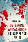 Deterring Armageddon: A Biography of NATO by Peter Apps - MPHOnline.com