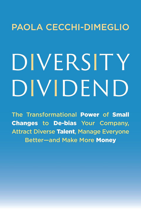 Diversity Dividend: The Transformational Power of Small Changes to Debias Your Company, Attract Diverse Talent, Manage Everyone Better—and Make More Money - MPHOnline.com