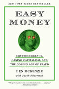 Easy Money: Cryptocurrency, Casino Capitalism, and the Golden Age of Fraud - MPHOnline.com