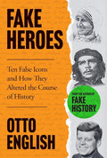 Fake Heroes: Ten False Icons and How They Altered the Course of History - MPHOnline.com