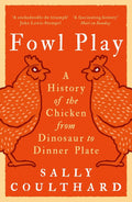 Fowl Play: A History of the Chicken from Dinosaur to Dinner Plate by Sally Coulthard - MPHOnline.com