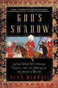 God's Shadow : Sultan Selim, His Ottoman Empire, and the Making of the Modern World - MPHOnline.com