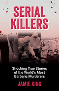 Serial Killers: Shocking True Stories of the World's Most Barbaric Murderers - MPHOnline.com