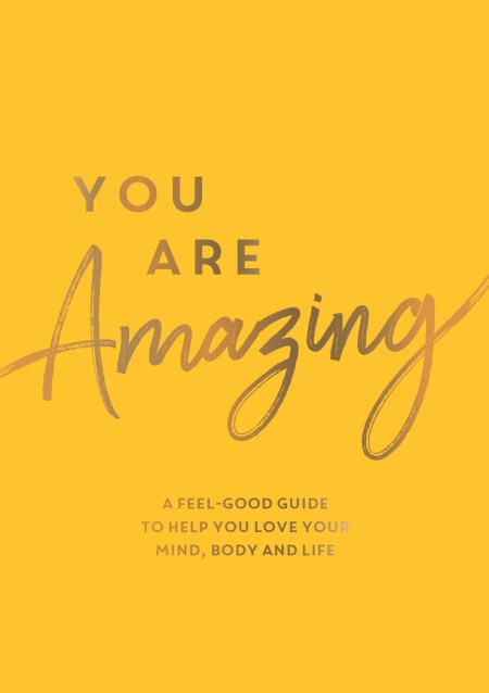 You Are Amazing: A Feel-Good Guide to help You Love Your Mind, Body and Life - MPHOnline.com