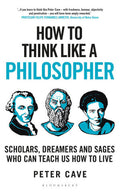 How to Think Like a Philosopher Scholars, Dreamers and Sages Who Can Teach Us How to Live - MPHOnline.com