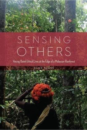 Sensing Others: Voicing Batek Ethical Lives at the Edge of a Malaysian Rainforest - MPHOnline.com