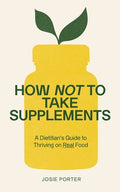 How Not to Take Supplements: A Dietitian's Guide to Thriving on Real Food - MPHOnline.com