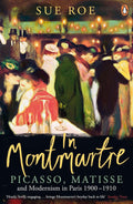 In Montmartre: Picasso, Matisse and Modernism in Paris, 1900–1910 by Sue Roe - MPHOnline.com