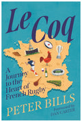 Le Coq: A Journey to the Heart of French Rugby by Peter Bills - MPHOnline.com