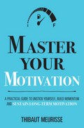 Master Your Motivation: A Practical Guide to Unstick Yourself, Build Momentum and Sustain Long-term Motivation - MPHOnline.com