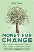Money for Change: How to Reduce Waste, Build Wealth, and Create a Better Future for All - MPHOnline.com