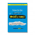 How to be an Inperfectionist: The New Way to Self-Acceptance, Fearless Living and Freedom from Perfectionism - MPHOnline.com