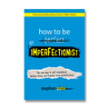 How to be an Inperfectionist: The New Way to Self-Acceptance, Fearless Living and Freedom from Perfectionism - MPHOnline.com