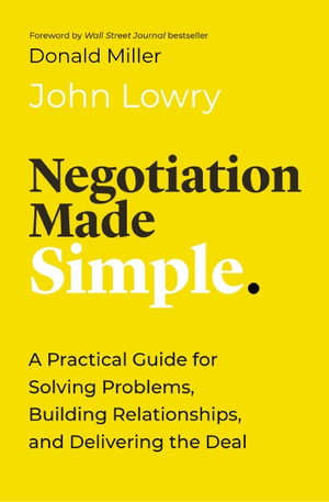 Negotiation Made Simple: A Practical Guide for Making Strategic Decisions, Finding Solutions, and Delivering the Best Deal - MPHOnline.com