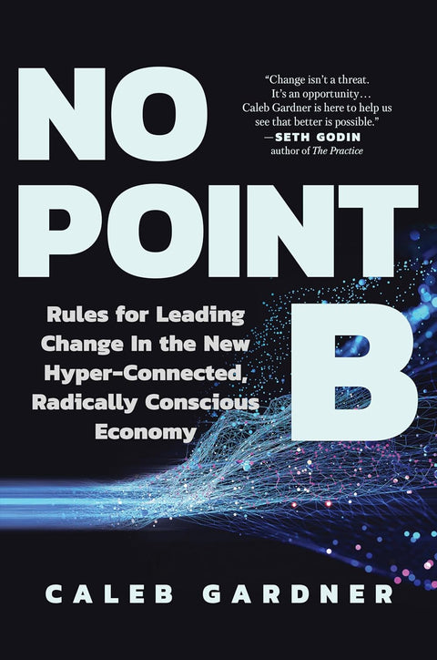 No Point B: Rules for Leading Change in the New Hyper-Connected, Radically Conscious Economy - MPHOnline.com