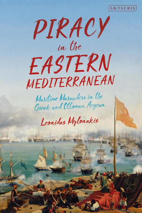 Piracy in the Eastern Mediterranean: Maritime Marauders in the Greek and Ottoman Aegean by Leonidas Mylonakis - MPHOnline.com