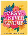 Pray & Never Give Up: Devotions and Prayers for Women - MPHOnline.com