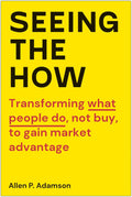 Seeing the How: Transforming What People Do, Not Buy, To Gain Market Advantage - MPHOnline.com