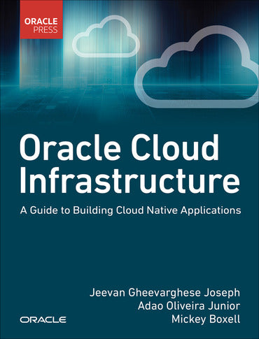 Oracle Cloud Infrastructure A Guide to Building Cloud Native Applications - MPHOnline.com