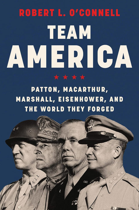 Team America: Patton, MacArthur, Marshall, Eisenhower, and the World They Forged by Robert L. O'Connell - MPHOnline.com