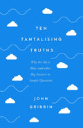 Ten Tantalising Truths: Why the Sky Is Blue, and Other Big Answers to Simple Questions by John Gribbin - MPHOnline.com