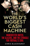 The World's Biggest Cash Machine: Manchester United, the Glazers, and the Struggle for Football's Soul - MPHOnline.com